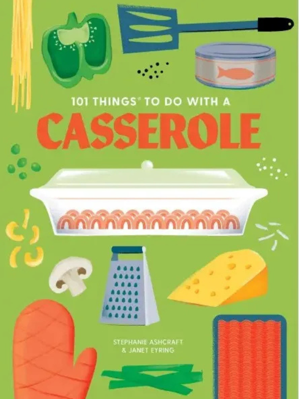 101 Things To Do With A Casserole Cookbook